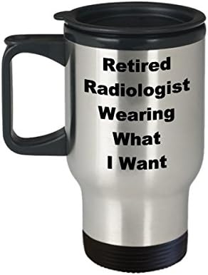 Umirovljeni radiolog putnička šalica Smiješna ideja za kavu Poklon za mirovinsku odjeću noseći ono što želim novitet šalu